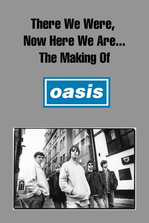 Key visual of There We Were, Now Here We Are... The Making of Oasis